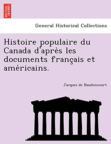 Histoire Populaire Du Canada D'apres Les Documents Francais Et Americains. (fren [Paperback]