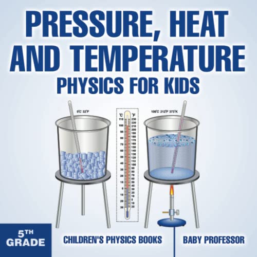 Pressure, Heat and Temperature - Physics for Kids - 5th Grade Children's Physics [Paperback]