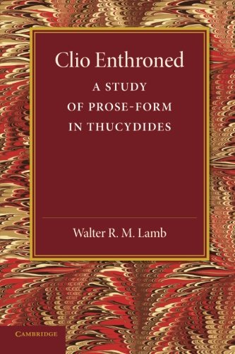 Clio Enthroned A Study of Prose-Form in Thucydides [Paperback]