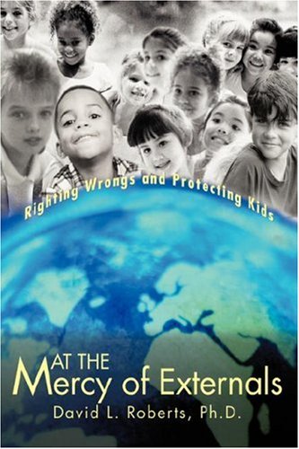 At the Mercy of Externals  Righting Wrongs and Protecting Kids [Hardcover]