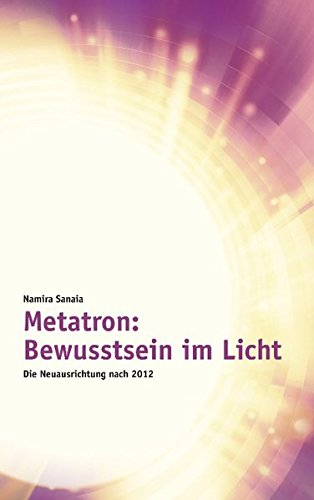 Metatron Bewusstsein im Licht  Die Neuausrichtung nach 2012 [Paperback]