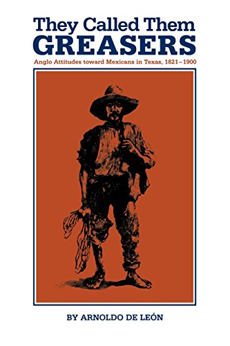 They Called Them Greasers Anglo Attitudes Toward Mexicans In Texas, 1821-1900 [Paperback]