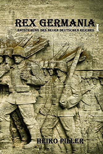 Rex Germania I  Entstehung des Neuen Deutschen Reiches [Paperback]