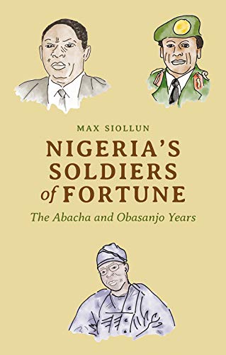 Nigeria's Soldiers of Fortune The Abacha and Obasanjo Years [Paperback]