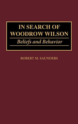 In Search of Woodrow Wilson Beliefs and Behavior [Hardcover]