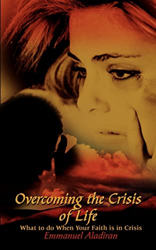 Overcoming the Crisis of Life  What to Do When Your Faith Is in Crisis [Paperback]