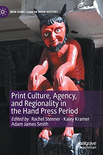 Print Culture, Agency, and Regionality in the Hand Press Period [Hardcover]