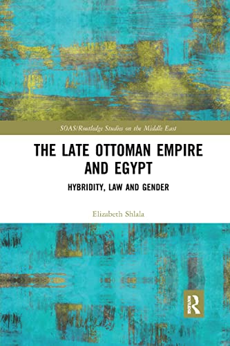 The Late Ottoman Empire and Egypt Hybridity, Law and Gender [Paperback]