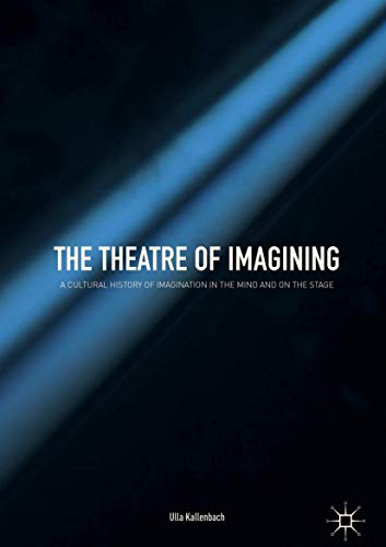 The Theatre of Imagining A Cultural History of Imagination in the Mind and on t [Hardcover]