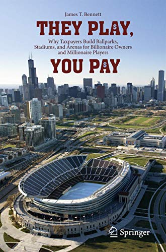 They Play, You Pay Why Taxpayers Build Ballparks, Stadiums, and Arenas for Bill [Paperback]