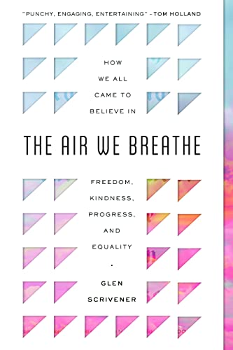 Air We Breathe  How We All Came to Believe in Freedom, Kindness, Progress, and  [Paperback]