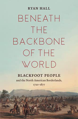 Beneath the Backbone of the World  Blackfoot People and the North American Bord [Paperback]