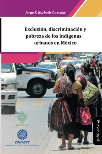 Exclusion, Discriminacion Y Pobreza De Los Indigenas Urbanos En Mexico