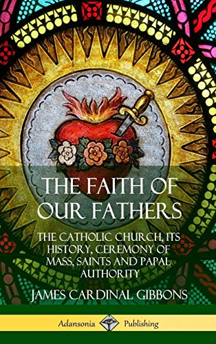 Faith of Our Fathers  The Catholic Church, Its History, Ceremony of Mass, Saint [Hardcover]