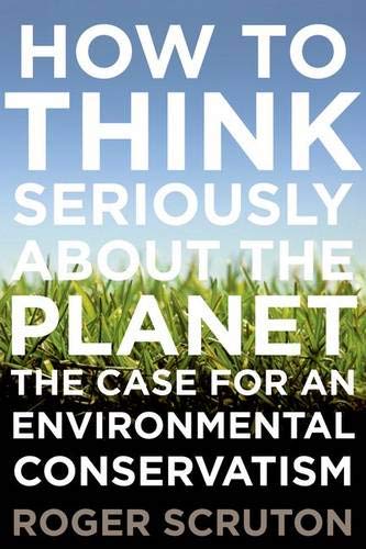 How to Think Seriously About the Planet The Case for an Environmental Conservat [Hardcover]