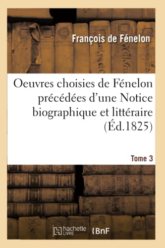 Oeuvres Choisies De Fenelon Precedees D'Une Notice Biographique Et Litteraire, T