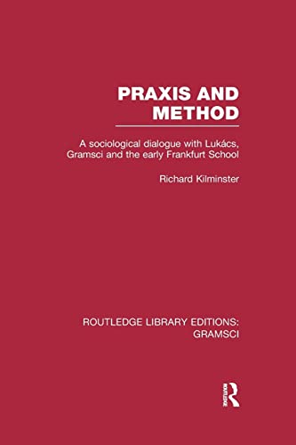 Praxis and Method (RLE Gramsci) A Sociological Dialogue with Lukacs, Gramsci a [Paperback]