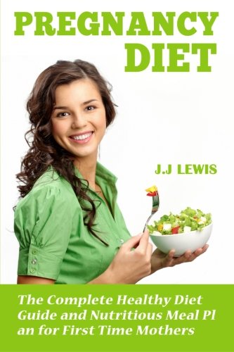 Pregnancy Diet The Complete Healthy Diet Guide And Nutritious Meal Plan For Fir [Paperback]