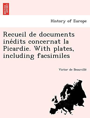 Recueil De Documents Inedits Concernat La Picardie. With Plates, Including Facsi [Paperback]