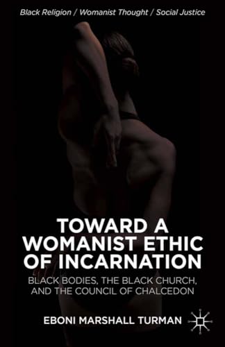 Toward a Womanist Ethic of Incarnation Black Bodies, the Black Church, and the  [Paperback]