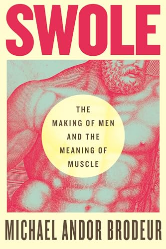 Swole The Making of Men and the Meaning of Muscle [Hardcover]