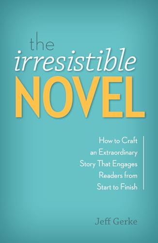 The Irresistible Novel How to Craft an Extraordinary Story That Engages Readers [Paperback]