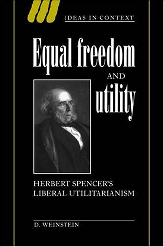 Equal Freedom and Utility Herbert Spencer's Liberal Utilitarianism [Paperback]