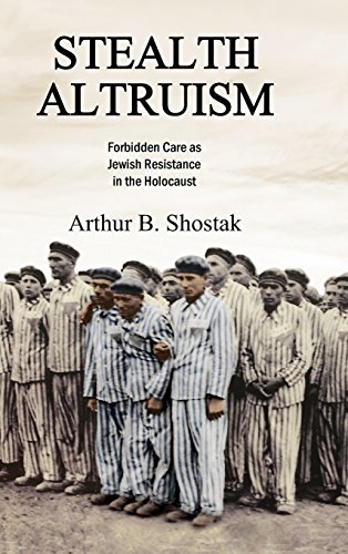 Stealth Altruism Forbidden Care as Jewish Resistance in the Holocaust [Hardcover]