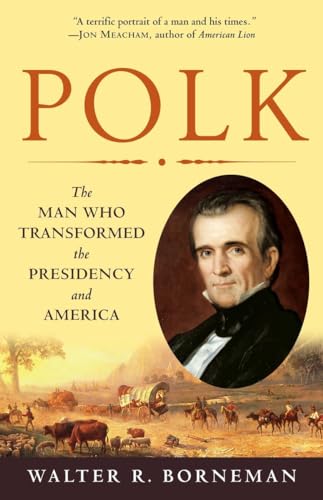 Polk The Man Who Transformed the Presidency and America [Paperback]