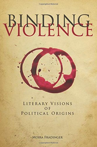 Binding Violence Literary Visions of Political Origins [Hardcover]