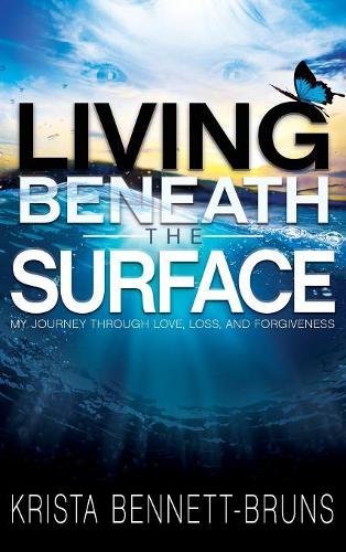 Living Beneath the Surface  My Journey Through Love, Loss, and Forgiveness [Hardcover]