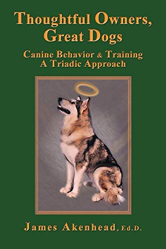 Thoughtful Owners, Great Dogs Canine Behavior And Training A Triadic Approach [Paperback]