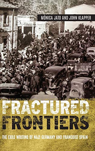 Fractured Frontiers The Exile Writing of Nazi Germany and Francoist Spain [Hardcover]