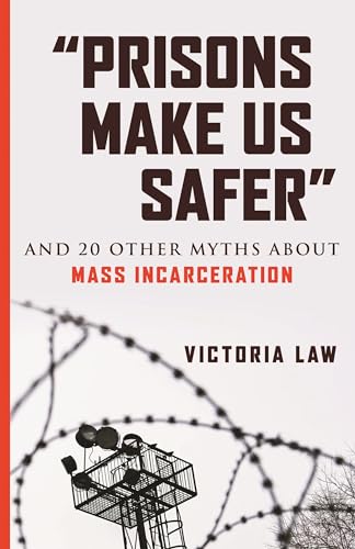 Prisons Make Us Safer  And 20 Other Myths about Mass Incarceration [Paperback]