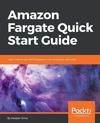 Amazon Fargate Quick Start Guide  Learn How to Use AWS Fargate to Run Container [Paperback]