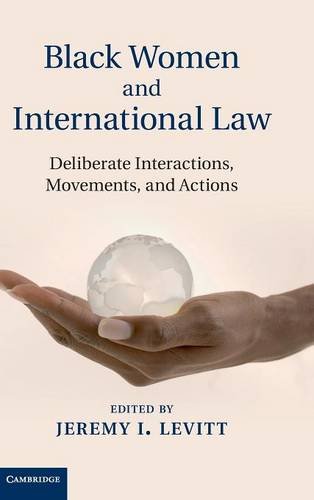 Black Women and International Law Deliberate Interactions, Movements and Action [Hardcover]