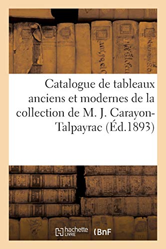 Catalogue De Tableaux Anciens Et Modernes De La Collection De M. J. Carayon-Talp
