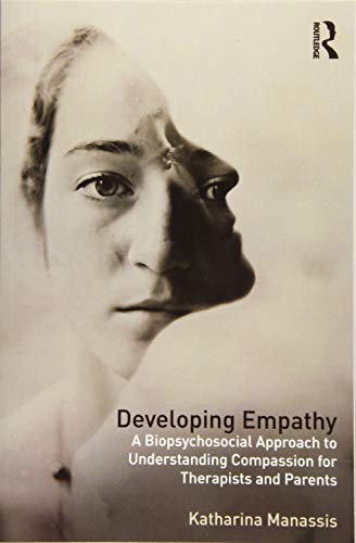 Developing Empathy A Biopsychosocial Approach to Understanding Compassion for T [Paperback]