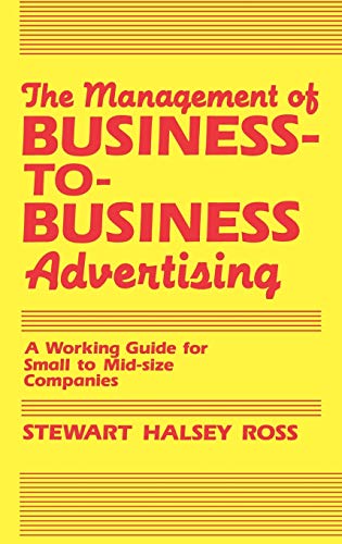 The Management of Business-to-Business Advertising A Working Guide for Small to [Hardcover]