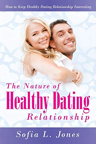 The Nature Of Healthy Dating Relationship How To Keep Healthy Dating Relationsh [Paperback]
