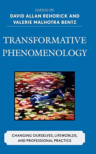 Transformative Phenomenology Changing Ourselves, Lifeworlds, and Professional P [Hardcover]