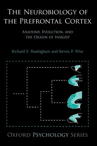The Neurobiology of the Prefrontal Cortex Anatomy, Evolution, and the Origin of [Hardcover]