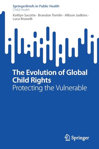 The Evolution of Global Child Rights Protecting the Vulnerable [Paperback]
