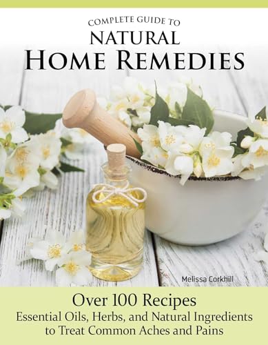 Complete Guide to Natural Home Remedies Over 100 Recipes--Essential Oils, Herbs [Paperback]