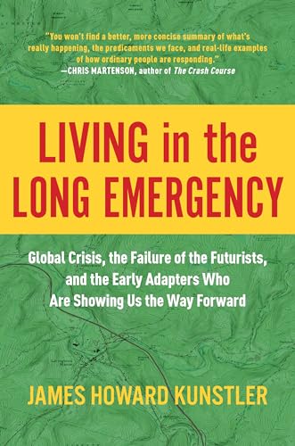 Living in the Long Emergency Global Crisis, the Failure of the Futurists, and t [Hardcover]