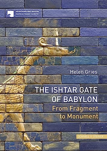 The Ishtar Gate of Babylon From Fragment to Monument [Paperback]