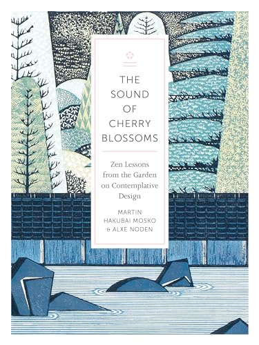 The Sound of Cherry Blossoms Zen Lessons from the Garden on Contemplative Desig [Paperback]