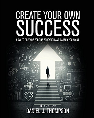 Create Your Own Success How To Prepare For The Education And Career You Want [Paperback]