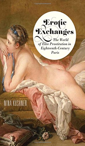 Erotic Exchanges The World Of Elite Prostitution In Eighteenth-Century Paris [Hardcover]