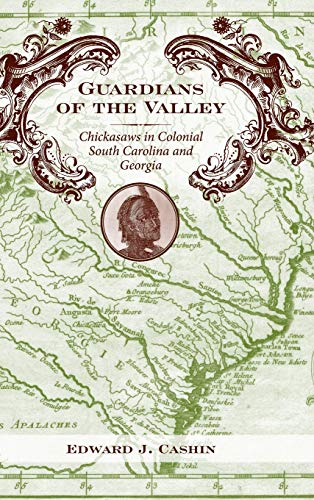 Guardians Of The Valley Chickasaws In Colonial South Carolina And Georgia [Hardcover]